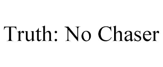 TRUTH: NO CHASER