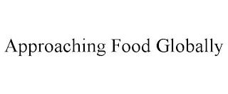 APPROACHING FOOD GLOBALLY