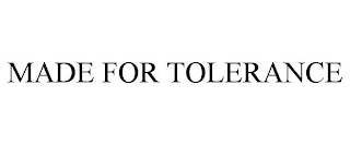 MADE FOR TOLERANCE