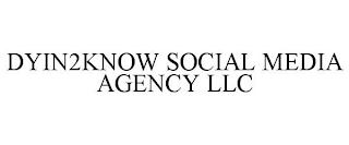 DYIN2KNOW SOCIAL MEDIA AGENCY LLC