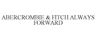 ABERCROMBIE & FITCH ALWAYS FORWARD