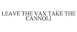 LEAVE THE VAX TAKE THE CANNOLI