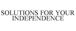 SOLUTIONS FOR YOUR INDEPENDENCE