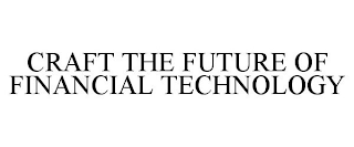 CRAFT THE FUTURE OF FINANCIAL TECHNOLOGY