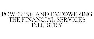 POWERING AND EMPOWERING THE FINANCIAL SERVICES INDUSTRY