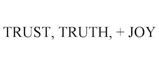 TRUST, TRUTH, + JOY