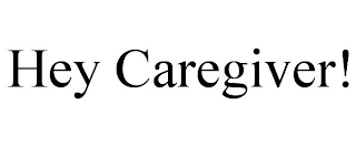 HEY CAREGIVER!