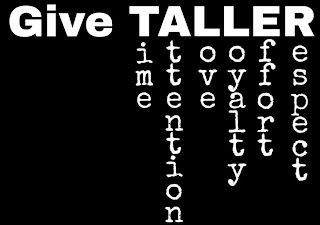 GIVE TALLER TIME ATTENTION LOVE LOYALTY EFFORT RESPECT