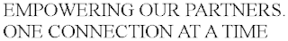EMPOWERING OUR PARTNERS. ONE CONNECTION AT A TIME