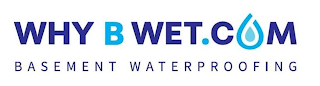 WHY B WET.COM BASEMENT WATERPROOFING