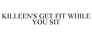 KILLEEN'S GET FIT WHILE YOU SIT