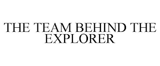 THE TEAM BEHIND THE EXPLORER