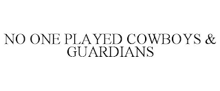 NO ONE PLAYED COWBOYS & GUARDIANS