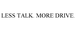 LESS TALK. MORE DRIVE.