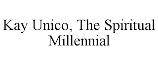 KAY UNICO, THE SPIRITUAL MILLENNIAL