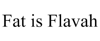 FAT IS FLAVAH