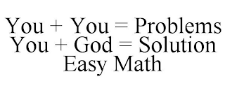 YOU + YOU = PROBLEMS YOU + GOD = SOLUTION EASY MATH