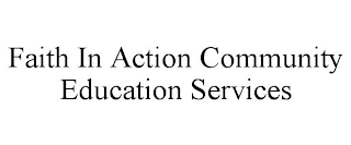 FAITH IN ACTION COMMUNITY EDUCATION SERVICES