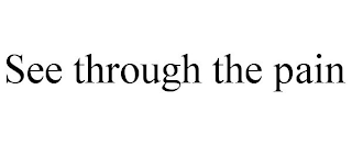 SEE THROUGH THE PAIN