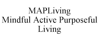 MAPLIVING MINDFUL ACTIVE PURPOSEFUL LIVING