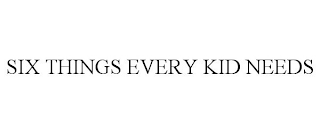 SIX THINGS EVERY KID NEEDS