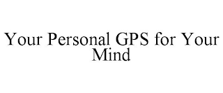 YOUR PERSONAL GPS FOR YOUR MIND