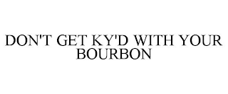 DON'T GET KY'D WITH YOUR BOURBON