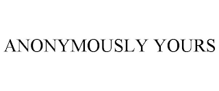 ANONYMOUSLY YOURS