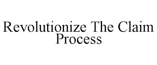 REVOLUTIONIZE THE CLAIM PROCESS