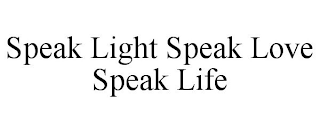 SPEAK LIGHT SPEAK LOVE SPEAK LIFE