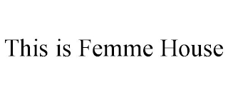 THIS IS FEMME HOUSE