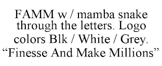 FAMM W / MAMBA SNAKE THROUGH THE LETTERS. LOGO COLORS BLK / WHITE / GREY. "FINESSE AND MAKE MILLIONS"