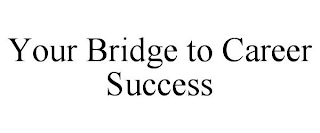 YOUR BRIDGE TO CAREER SUCCESS