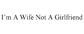 I'M A WIFE NOT A GIRLFRIEND
