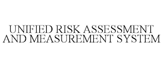 UNIFIED RISK ASSESSMENT AND MEASUREMENT SYSTEM