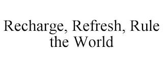 RECHARGE, REFRESH, RULE THE WORLD