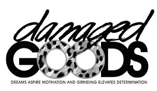 DAMAGED GOODS DREAMS ASPIRE MOTIVATION AND GRINDING ELEVATES DETERMINATION