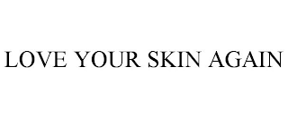 LOVE YOUR SKIN AGAIN