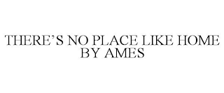 THERE'S NO PLACE LIKE HOME BY AMES