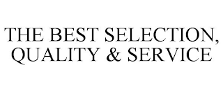 THE BEST SELECTION, QUALITY & SERVICE