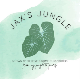 JAX'S JUNGLE GROWN WITH LOVE & SOME CUSS WORDS FROM MY JUNGLE TO YOURS