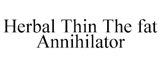 HERBAL THIN THE FAT ANNIHILATOR