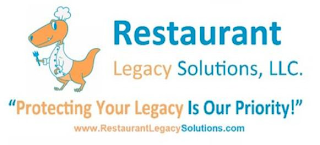 RESTAURANT LEGACY SOLUTIONS, LLC. "PROTECTING YOUR LEGACY IS OUR PRIORITY!" WWW.RESTAURANTLEGACYSOLUTIONS.COM