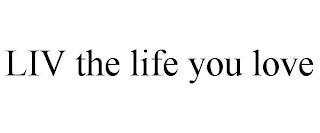 LIV THE LIFE YOU LOVE