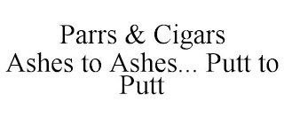 PARRS & CIGARS ASHES TO ASHES... PUTT TO PUTT