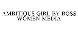 AMBITIOUS GIRL BY BOSS WOMEN MEDIA