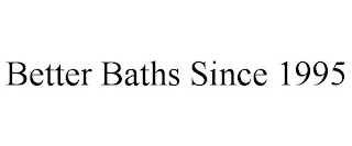 BETTER BATHS SINCE 1995