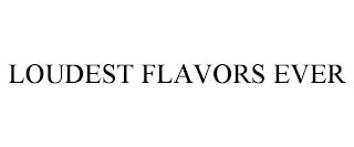 LOUDEST FLAVORS EVER