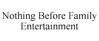 NOTHING BEFORE FAMILY ENTERTAINMENT