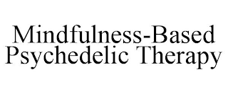 MINDFULNESS-BASED PSYCHEDELIC THERAPY